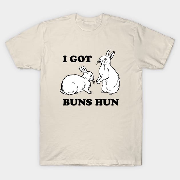 I Got Buns Hun T-Shirt by dumbshirts